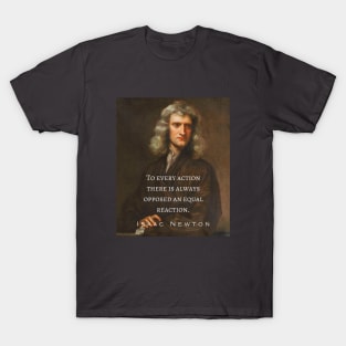 Isaac Newton portrait and quote: To every action there is always opposed an equal reaction. T-Shirt